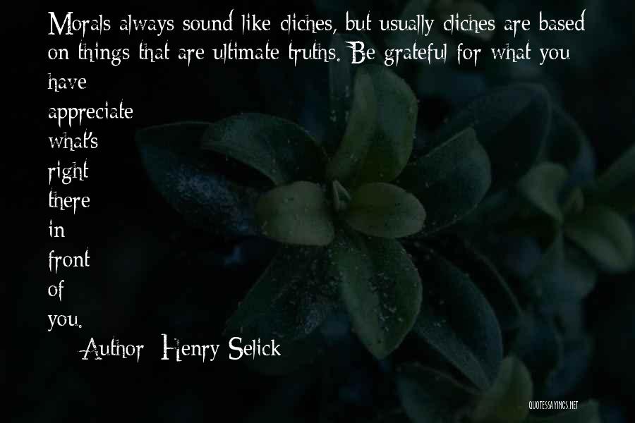 Henry Selick Quotes: Morals Always Sound Like Cliches, But Usually Cliches Are Based On Things That Are Ultimate Truths. Be Grateful For What