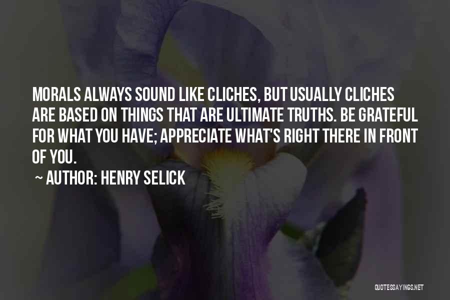 Henry Selick Quotes: Morals Always Sound Like Cliches, But Usually Cliches Are Based On Things That Are Ultimate Truths. Be Grateful For What