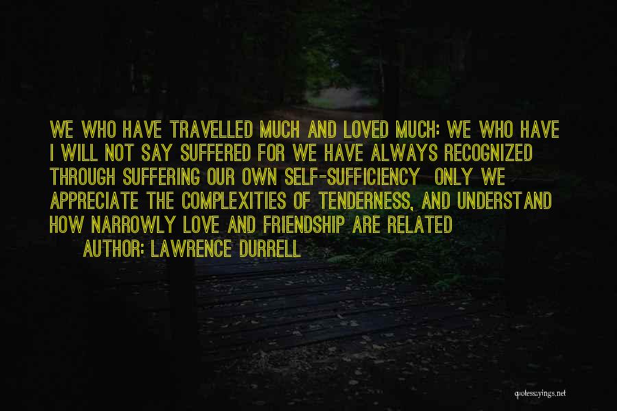 Lawrence Durrell Quotes: We Who Have Travelled Much And Loved Much: We Who Have I Will Not Say Suffered For We Have Always