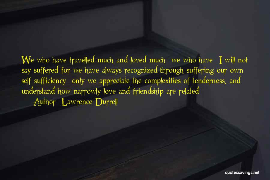 Lawrence Durrell Quotes: We Who Have Travelled Much And Loved Much: We Who Have I Will Not Say Suffered For We Have Always