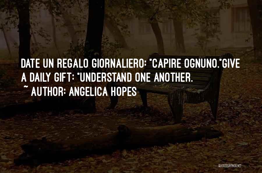 Angelica Hopes Quotes: Date Un Regalo Giornaliero: Capire Ognuno.give A Daily Gift: Understand One Another.