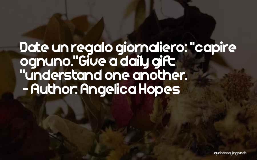 Angelica Hopes Quotes: Date Un Regalo Giornaliero: Capire Ognuno.give A Daily Gift: Understand One Another.