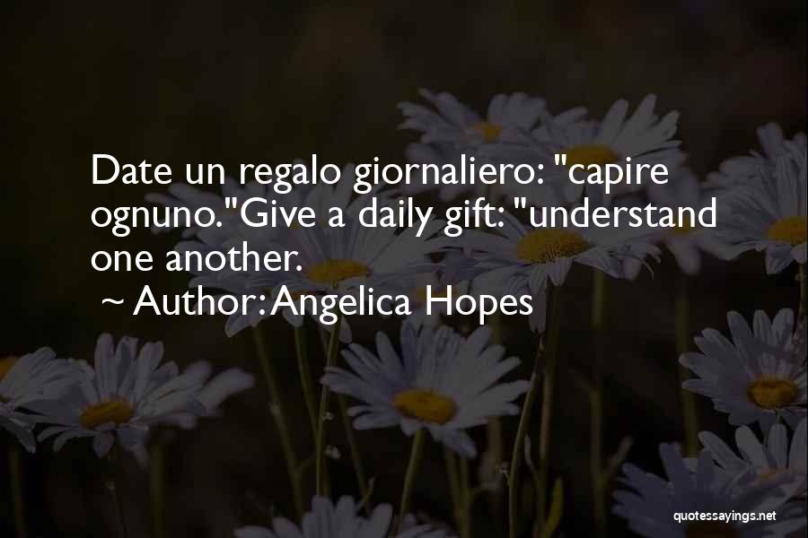 Angelica Hopes Quotes: Date Un Regalo Giornaliero: Capire Ognuno.give A Daily Gift: Understand One Another.