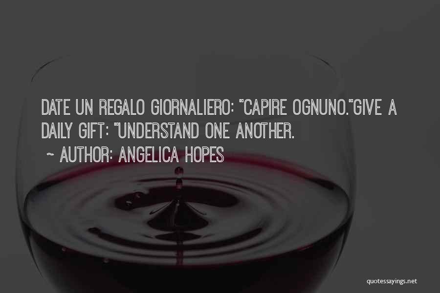 Angelica Hopes Quotes: Date Un Regalo Giornaliero: Capire Ognuno.give A Daily Gift: Understand One Another.