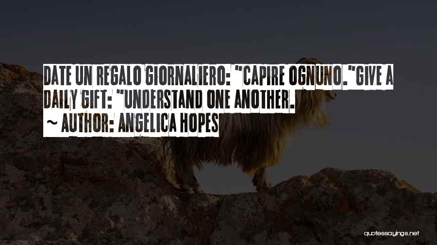 Angelica Hopes Quotes: Date Un Regalo Giornaliero: Capire Ognuno.give A Daily Gift: Understand One Another.