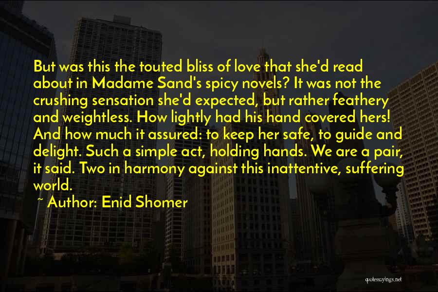 Enid Shomer Quotes: But Was This The Touted Bliss Of Love That She'd Read About In Madame Sand's Spicy Novels? It Was Not