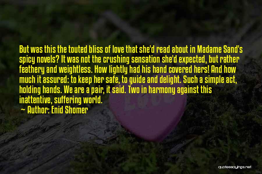 Enid Shomer Quotes: But Was This The Touted Bliss Of Love That She'd Read About In Madame Sand's Spicy Novels? It Was Not