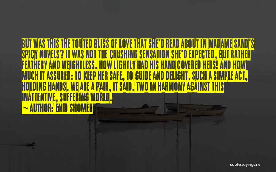 Enid Shomer Quotes: But Was This The Touted Bliss Of Love That She'd Read About In Madame Sand's Spicy Novels? It Was Not