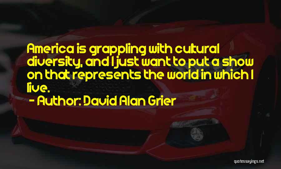 David Alan Grier Quotes: America Is Grappling With Cultural Diversity, And I Just Want To Put A Show On That Represents The World In