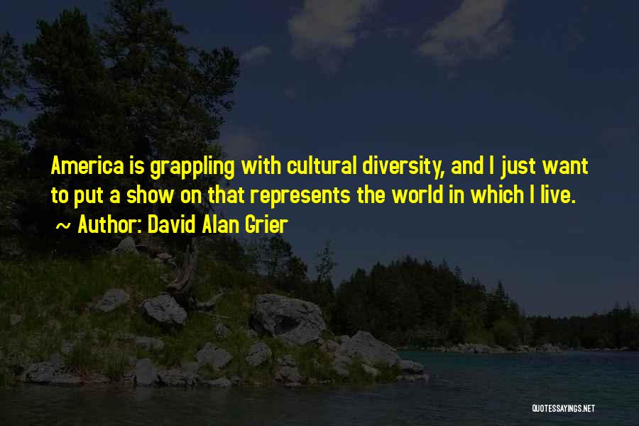 David Alan Grier Quotes: America Is Grappling With Cultural Diversity, And I Just Want To Put A Show On That Represents The World In