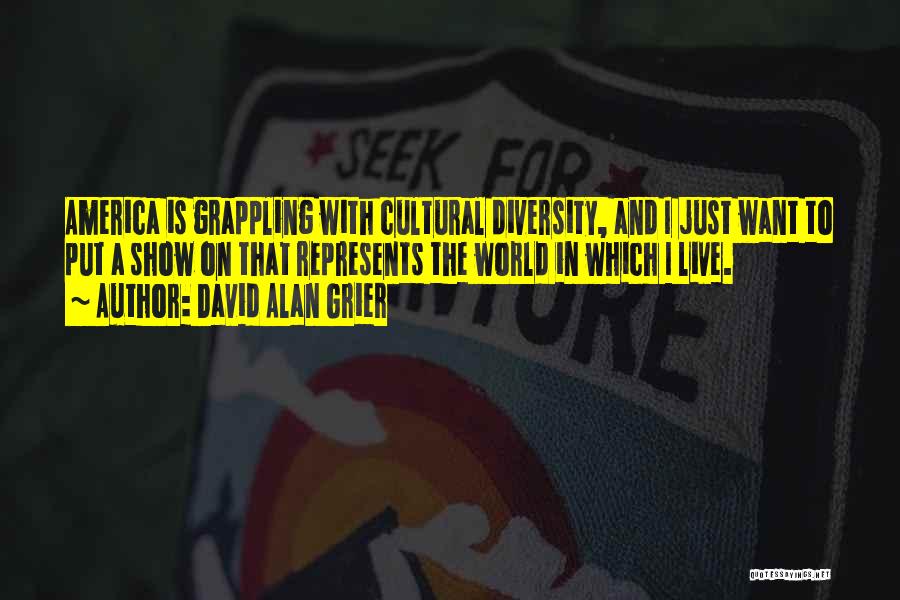 David Alan Grier Quotes: America Is Grappling With Cultural Diversity, And I Just Want To Put A Show On That Represents The World In