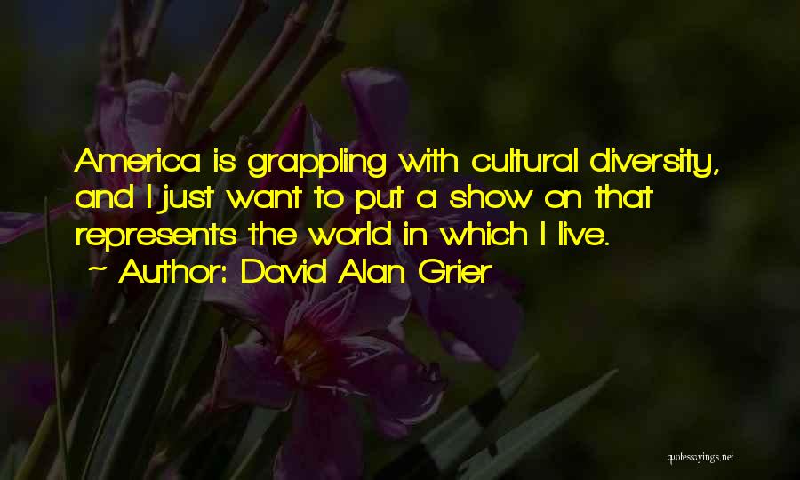 David Alan Grier Quotes: America Is Grappling With Cultural Diversity, And I Just Want To Put A Show On That Represents The World In