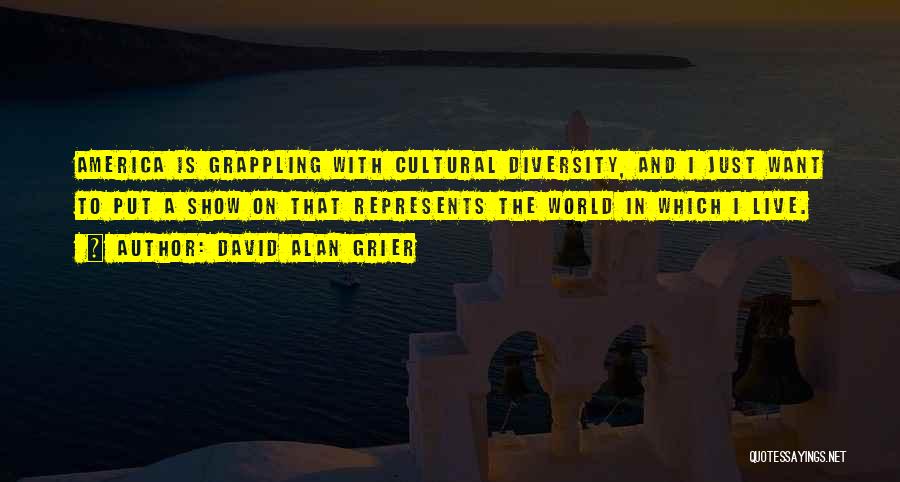 David Alan Grier Quotes: America Is Grappling With Cultural Diversity, And I Just Want To Put A Show On That Represents The World In