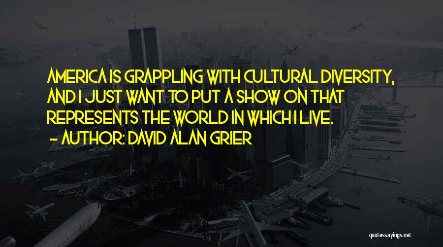 David Alan Grier Quotes: America Is Grappling With Cultural Diversity, And I Just Want To Put A Show On That Represents The World In