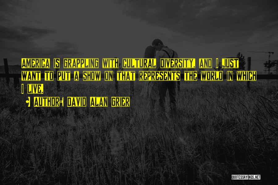 David Alan Grier Quotes: America Is Grappling With Cultural Diversity, And I Just Want To Put A Show On That Represents The World In