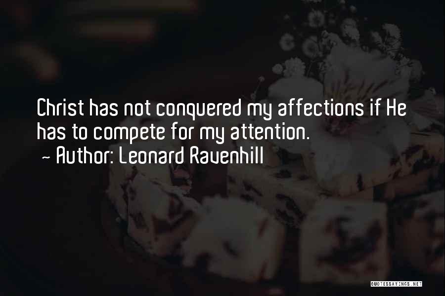 Leonard Ravenhill Quotes: Christ Has Not Conquered My Affections If He Has To Compete For My Attention.