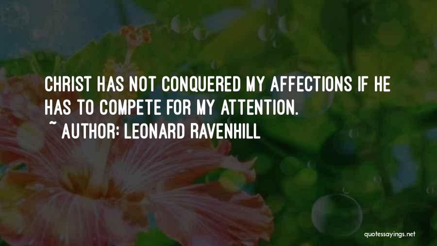 Leonard Ravenhill Quotes: Christ Has Not Conquered My Affections If He Has To Compete For My Attention.