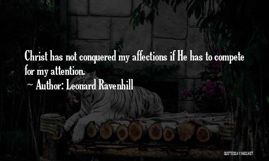 Leonard Ravenhill Quotes: Christ Has Not Conquered My Affections If He Has To Compete For My Attention.