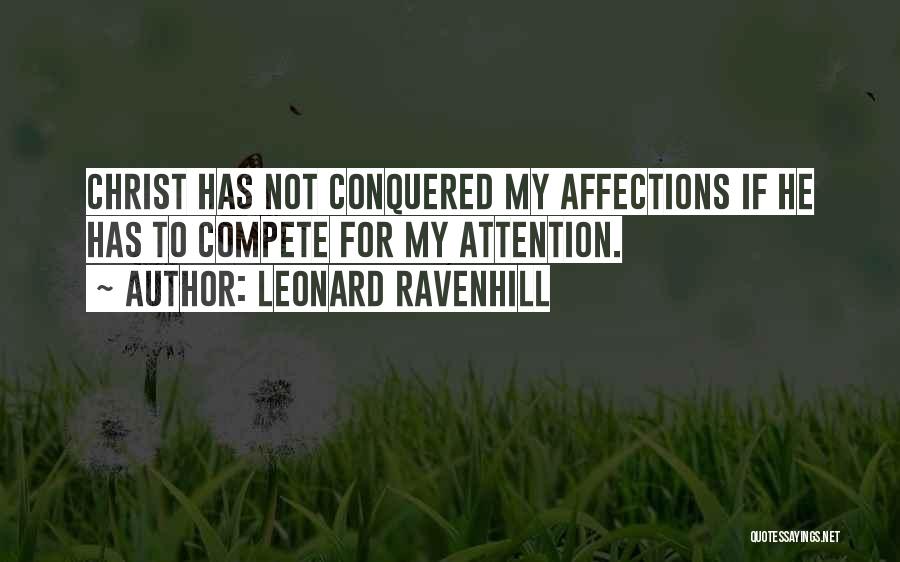 Leonard Ravenhill Quotes: Christ Has Not Conquered My Affections If He Has To Compete For My Attention.