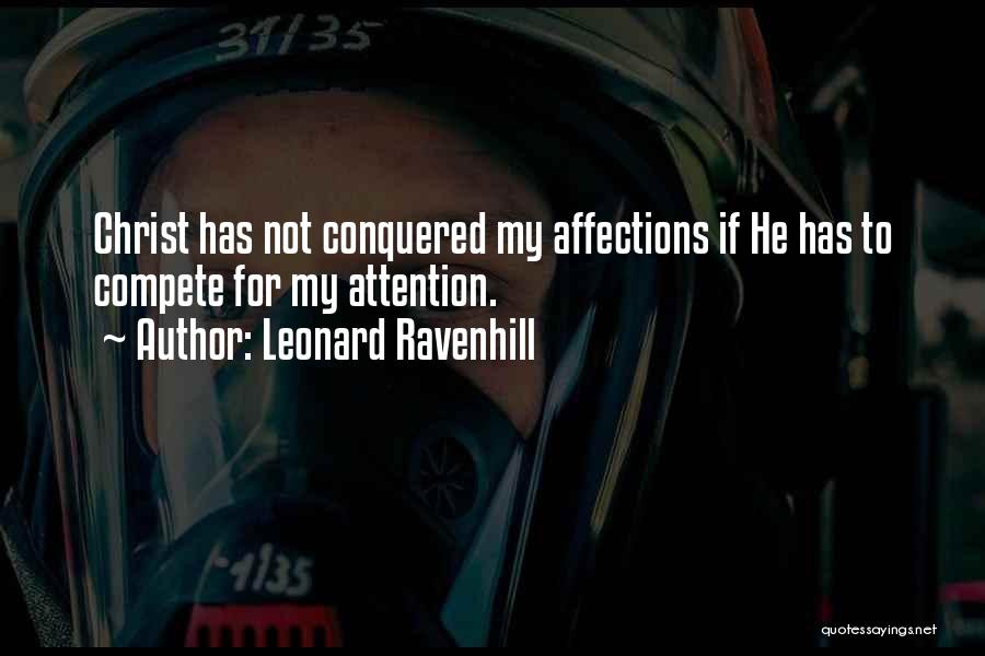 Leonard Ravenhill Quotes: Christ Has Not Conquered My Affections If He Has To Compete For My Attention.