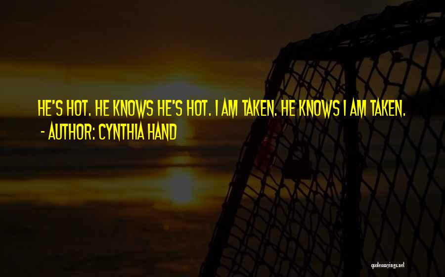 Cynthia Hand Quotes: He's Hot. He Knows He's Hot. I Am Taken. He Knows I Am Taken.