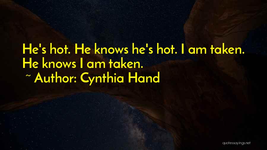 Cynthia Hand Quotes: He's Hot. He Knows He's Hot. I Am Taken. He Knows I Am Taken.