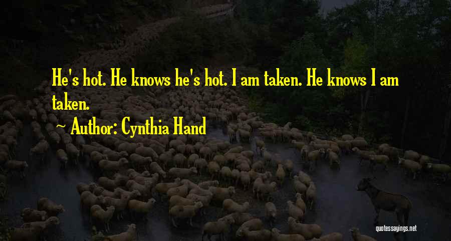 Cynthia Hand Quotes: He's Hot. He Knows He's Hot. I Am Taken. He Knows I Am Taken.