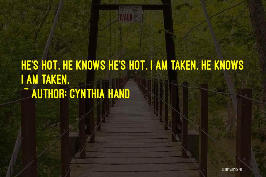 Cynthia Hand Quotes: He's Hot. He Knows He's Hot. I Am Taken. He Knows I Am Taken.