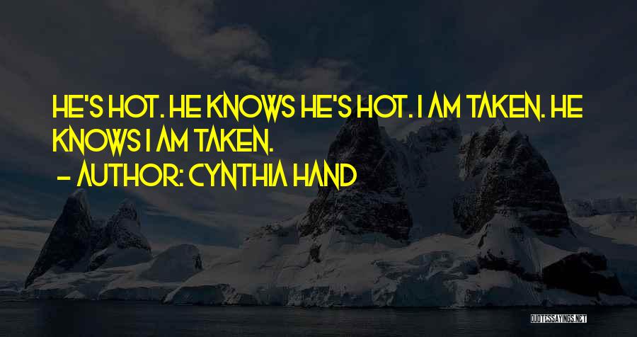 Cynthia Hand Quotes: He's Hot. He Knows He's Hot. I Am Taken. He Knows I Am Taken.