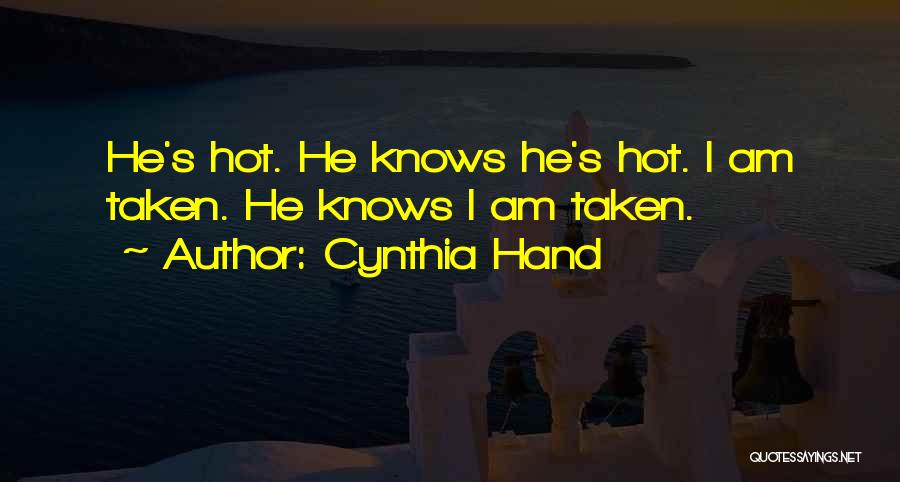 Cynthia Hand Quotes: He's Hot. He Knows He's Hot. I Am Taken. He Knows I Am Taken.