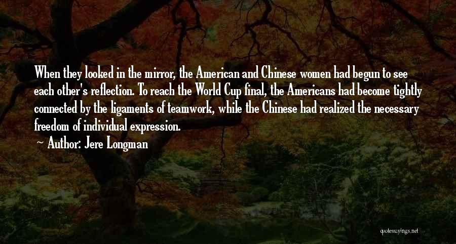 Jere Longman Quotes: When They Looked In The Mirror, The American And Chinese Women Had Begun To See Each Other's Reflection. To Reach