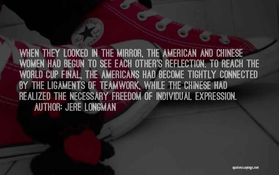Jere Longman Quotes: When They Looked In The Mirror, The American And Chinese Women Had Begun To See Each Other's Reflection. To Reach