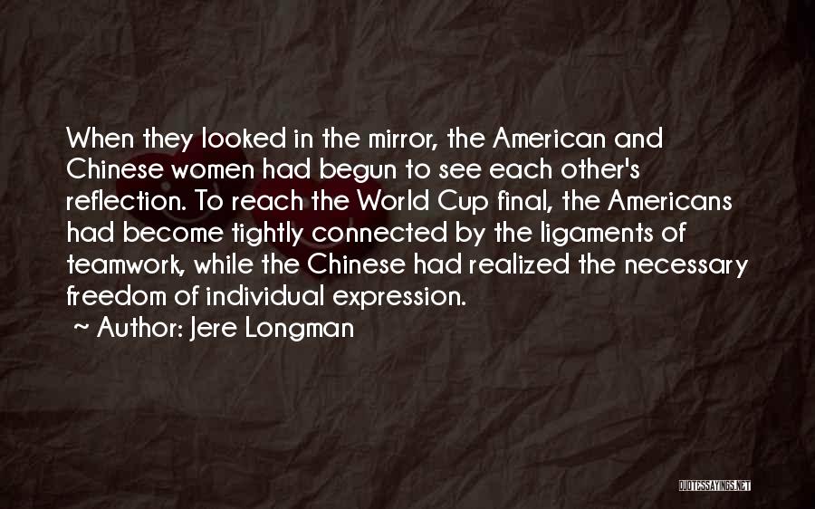 Jere Longman Quotes: When They Looked In The Mirror, The American And Chinese Women Had Begun To See Each Other's Reflection. To Reach