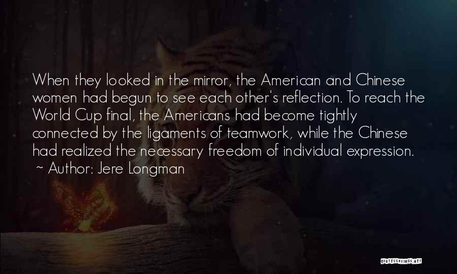 Jere Longman Quotes: When They Looked In The Mirror, The American And Chinese Women Had Begun To See Each Other's Reflection. To Reach