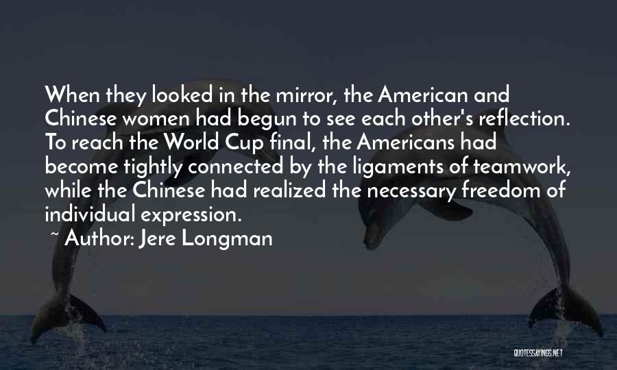 Jere Longman Quotes: When They Looked In The Mirror, The American And Chinese Women Had Begun To See Each Other's Reflection. To Reach