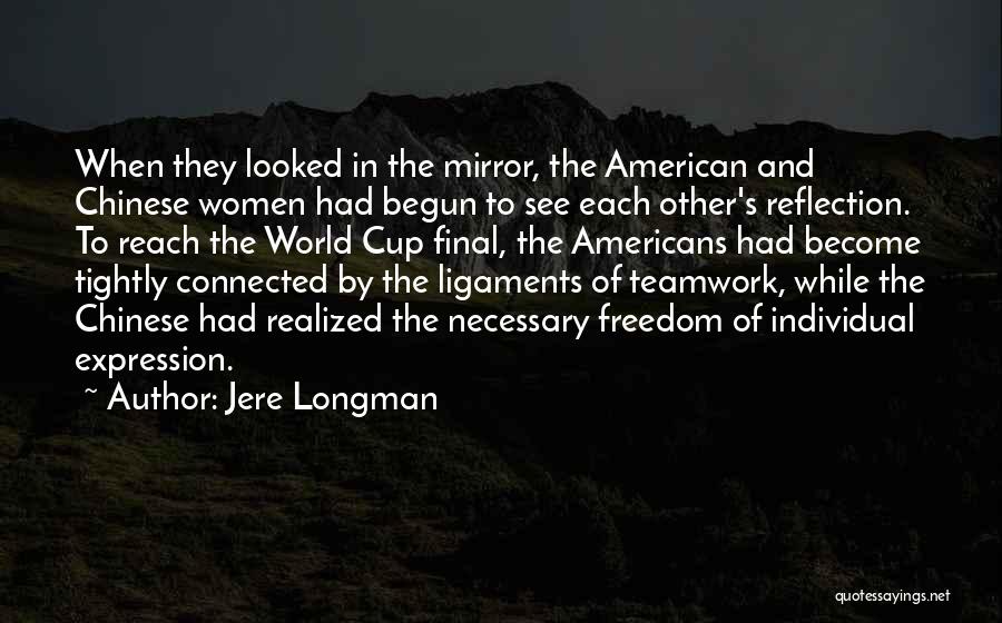 Jere Longman Quotes: When They Looked In The Mirror, The American And Chinese Women Had Begun To See Each Other's Reflection. To Reach