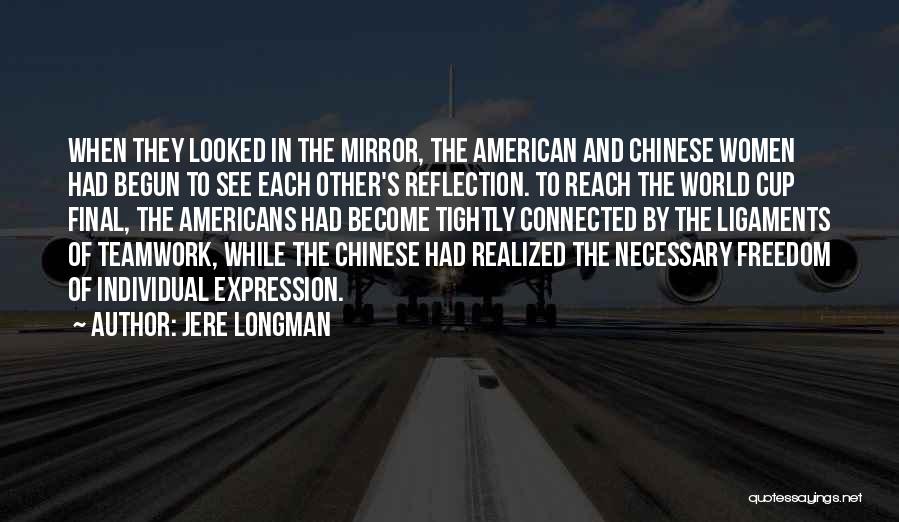 Jere Longman Quotes: When They Looked In The Mirror, The American And Chinese Women Had Begun To See Each Other's Reflection. To Reach