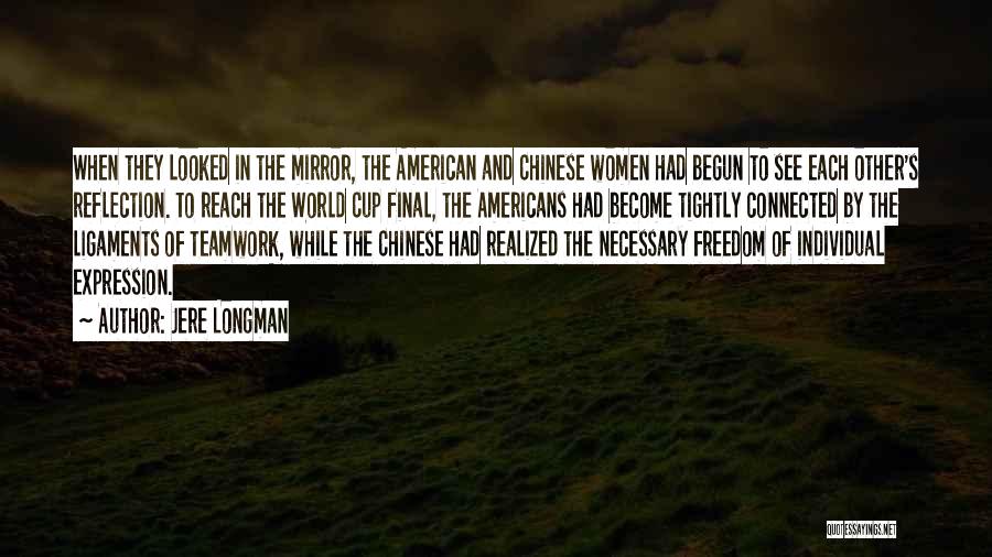 Jere Longman Quotes: When They Looked In The Mirror, The American And Chinese Women Had Begun To See Each Other's Reflection. To Reach