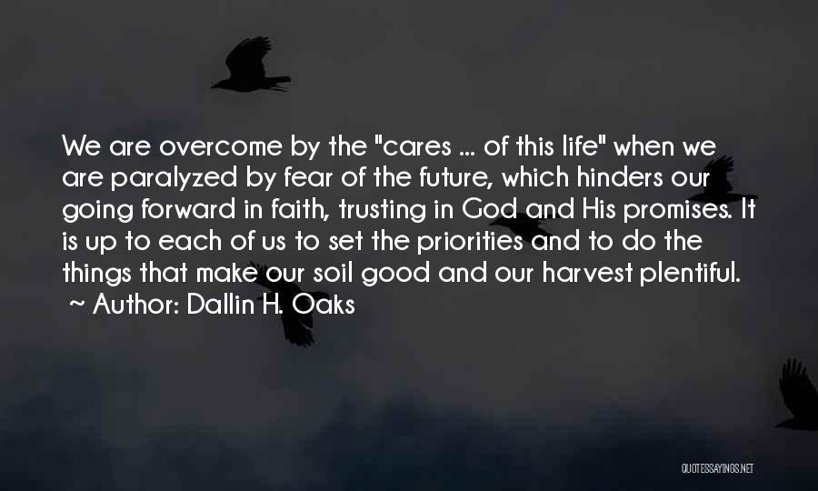 Dallin H. Oaks Quotes: We Are Overcome By The Cares ... Of This Life When We Are Paralyzed By Fear Of The Future, Which