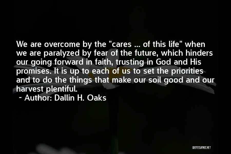 Dallin H. Oaks Quotes: We Are Overcome By The Cares ... Of This Life When We Are Paralyzed By Fear Of The Future, Which