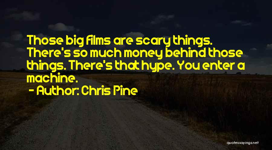 Chris Pine Quotes: Those Big Films Are Scary Things. There's So Much Money Behind Those Things. There's That Hype. You Enter A Machine.