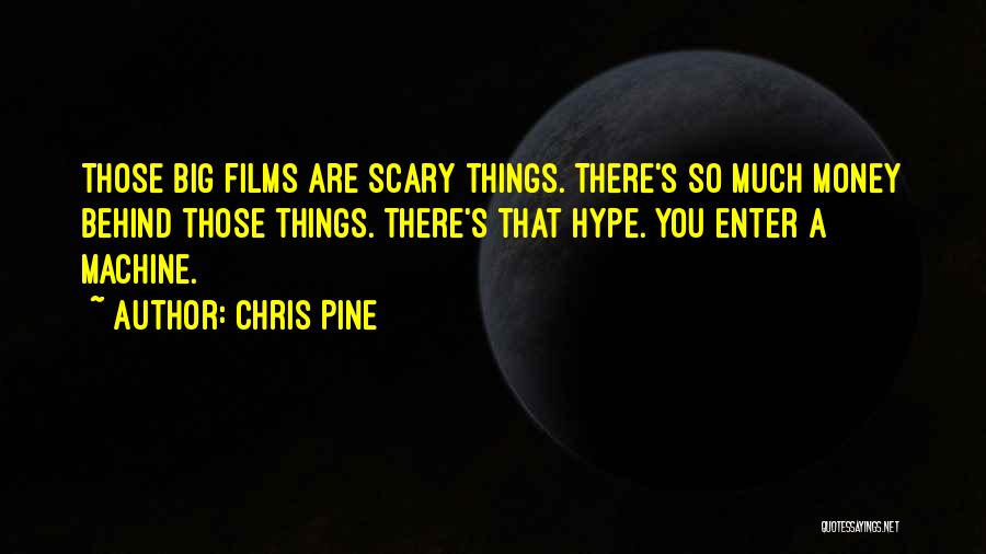 Chris Pine Quotes: Those Big Films Are Scary Things. There's So Much Money Behind Those Things. There's That Hype. You Enter A Machine.