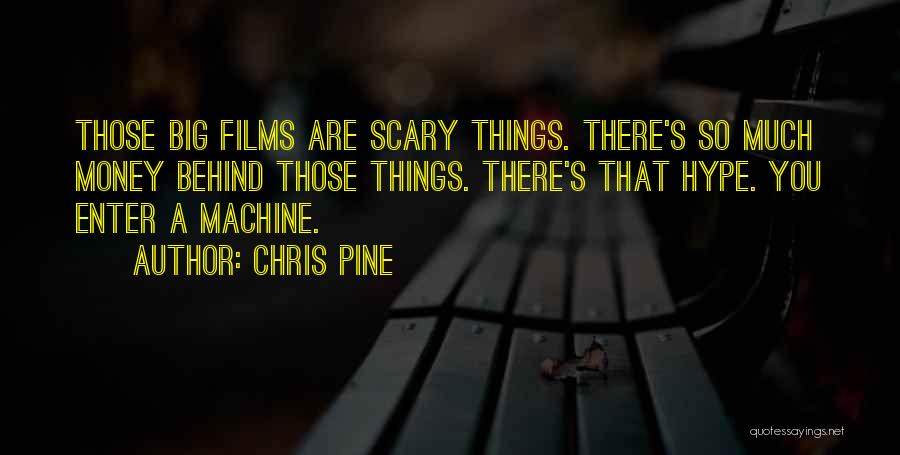 Chris Pine Quotes: Those Big Films Are Scary Things. There's So Much Money Behind Those Things. There's That Hype. You Enter A Machine.