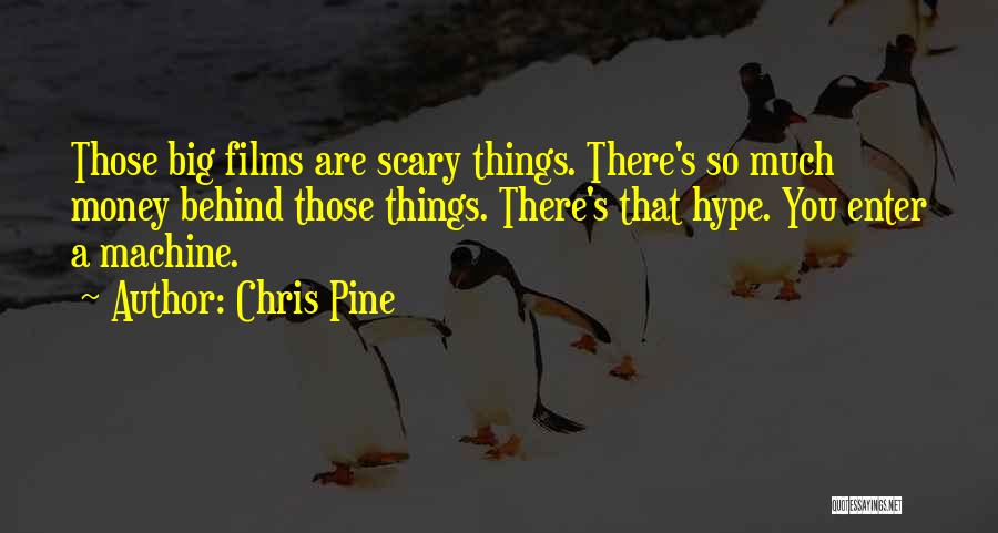 Chris Pine Quotes: Those Big Films Are Scary Things. There's So Much Money Behind Those Things. There's That Hype. You Enter A Machine.