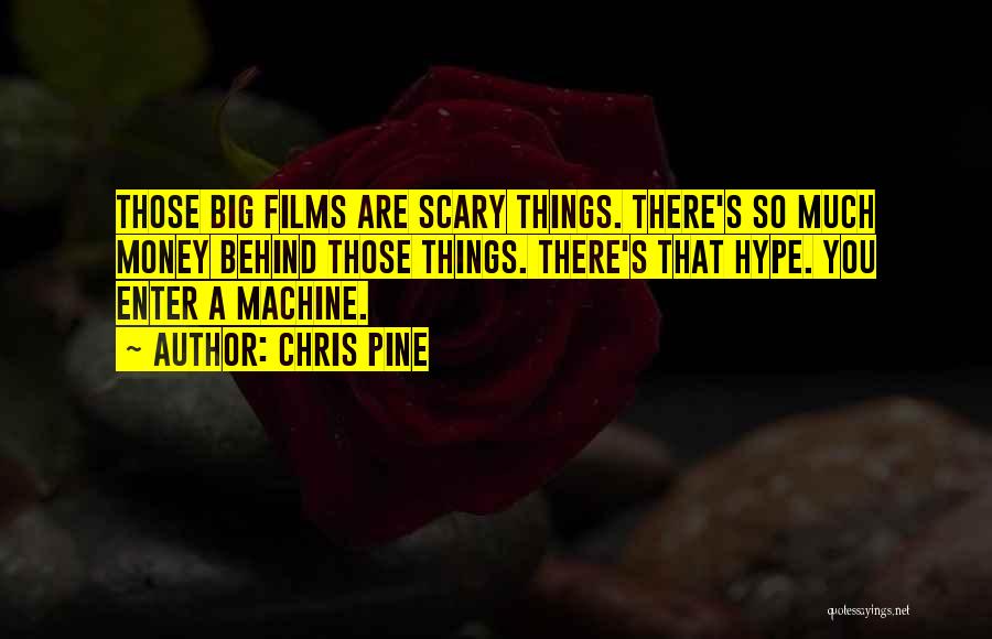 Chris Pine Quotes: Those Big Films Are Scary Things. There's So Much Money Behind Those Things. There's That Hype. You Enter A Machine.