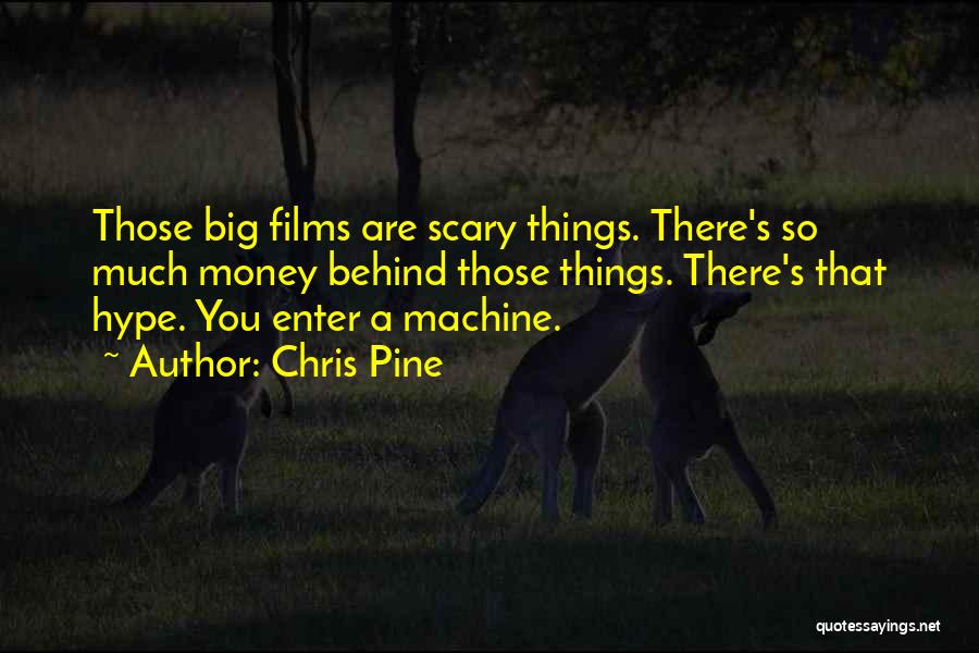 Chris Pine Quotes: Those Big Films Are Scary Things. There's So Much Money Behind Those Things. There's That Hype. You Enter A Machine.