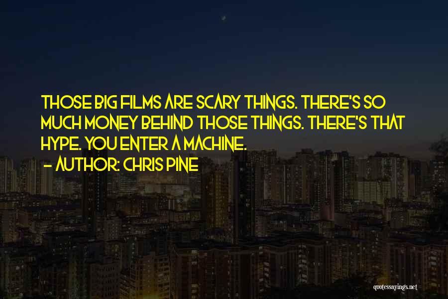 Chris Pine Quotes: Those Big Films Are Scary Things. There's So Much Money Behind Those Things. There's That Hype. You Enter A Machine.