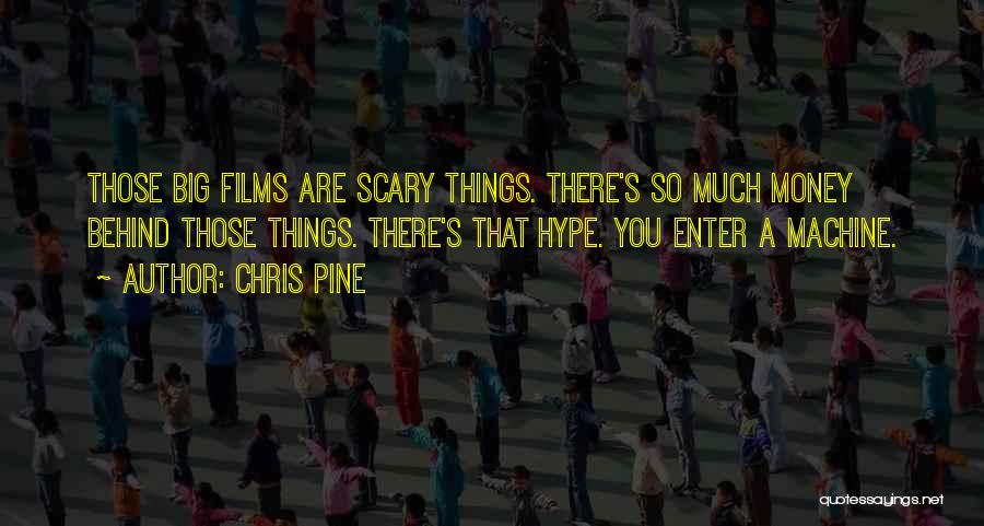 Chris Pine Quotes: Those Big Films Are Scary Things. There's So Much Money Behind Those Things. There's That Hype. You Enter A Machine.