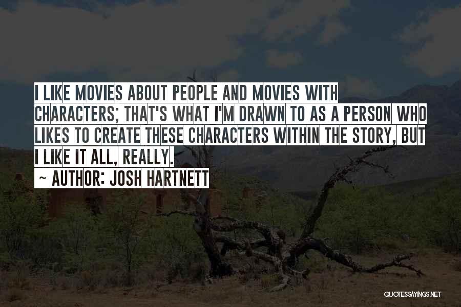 Josh Hartnett Quotes: I Like Movies About People And Movies With Characters; That's What I'm Drawn To As A Person Who Likes To