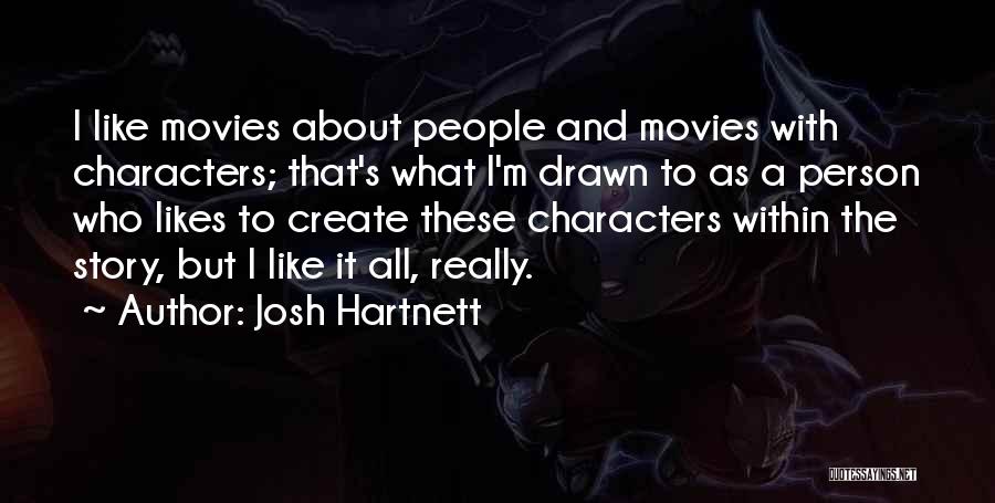 Josh Hartnett Quotes: I Like Movies About People And Movies With Characters; That's What I'm Drawn To As A Person Who Likes To